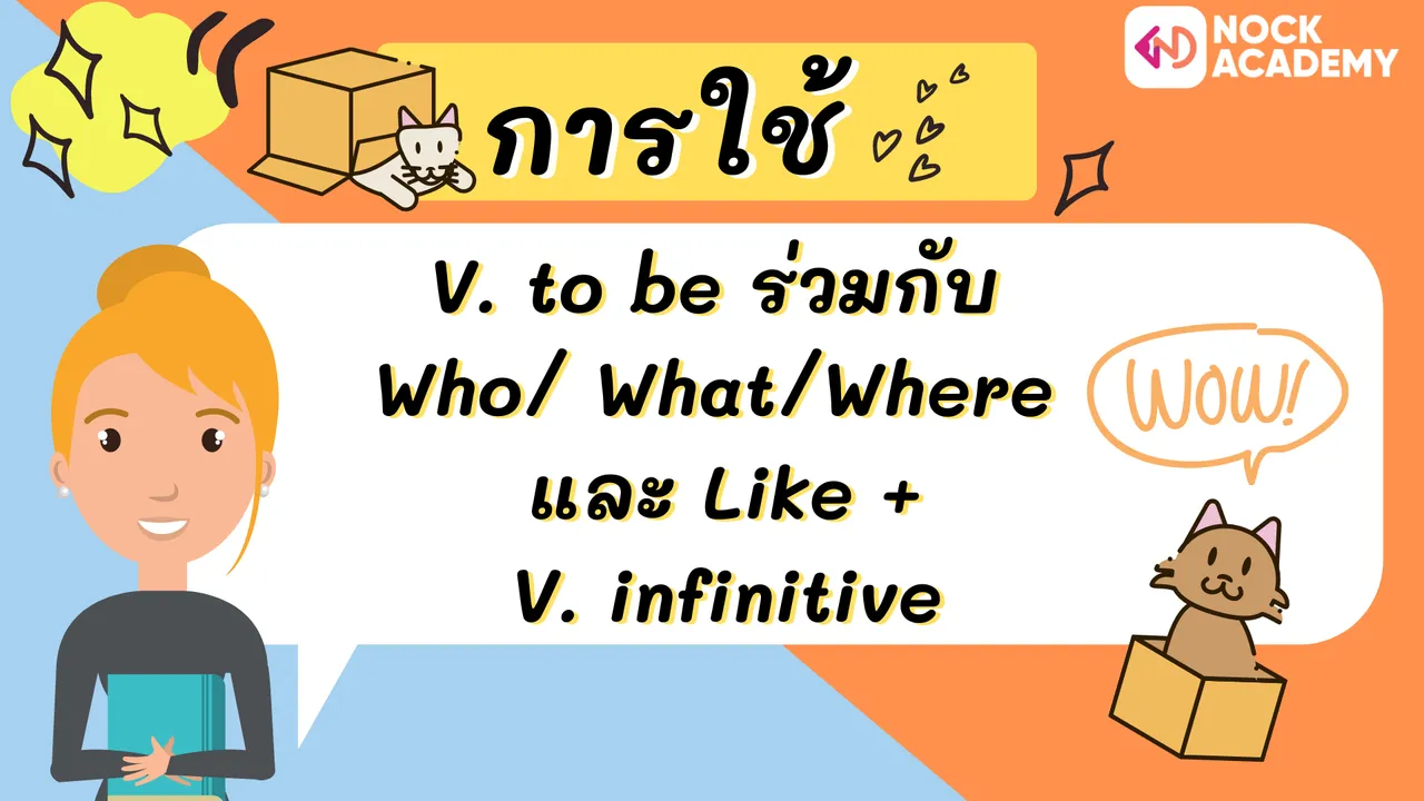 การใช้ V. to be ร่วมกับ Who/ What/Where และ Like +V. infinitive