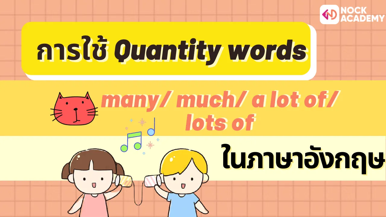 การใช้ Quantity words เช่น many/ much/ a lot of/ lots of