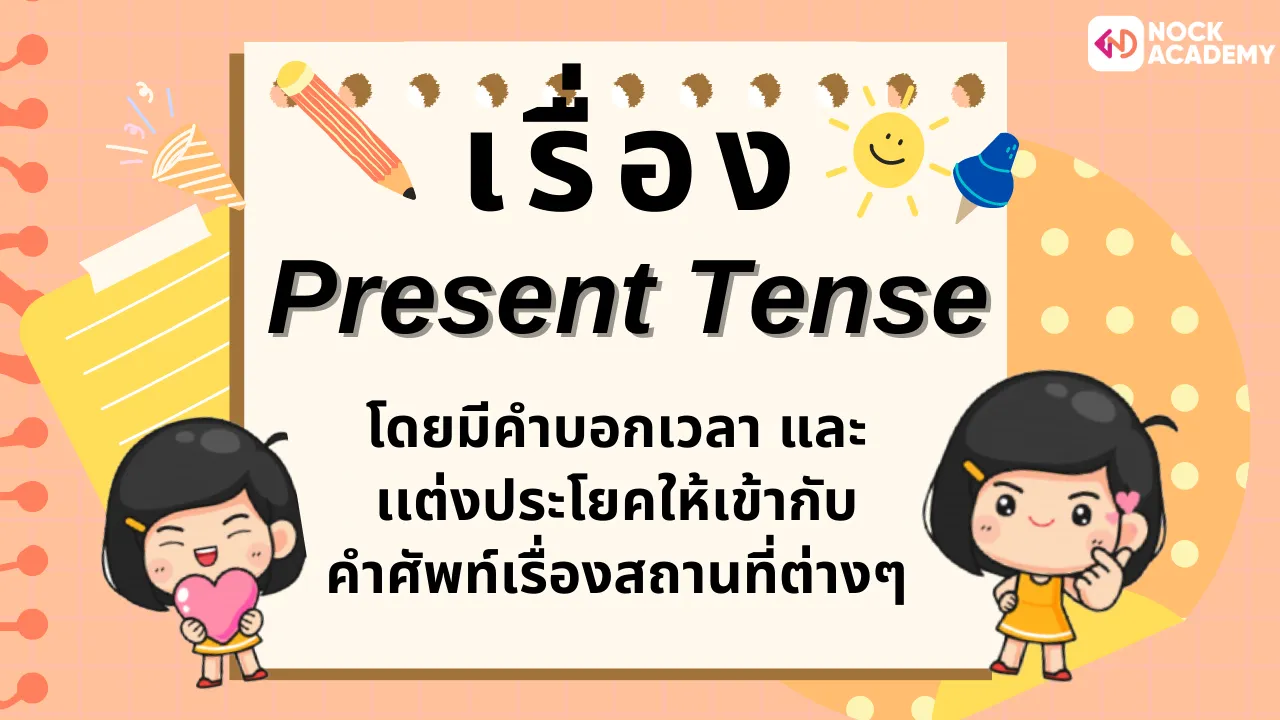 เรื่อง Present Tense โดยมีคำบอกเวลา และเเต่งประโยคให้เข้ากับคำศัพท์เรื่องสถานที่ต่างๆ