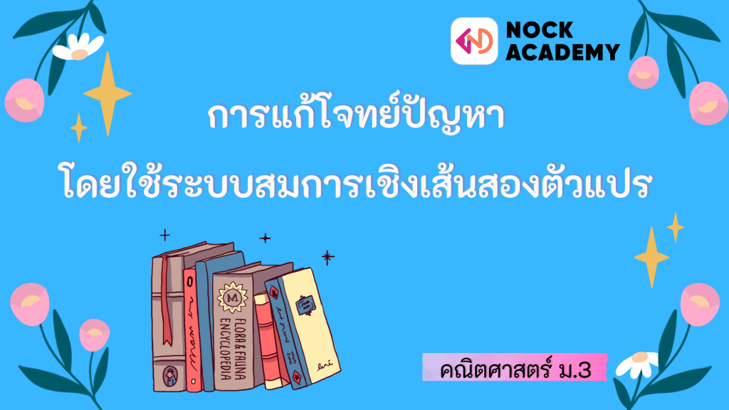 การแก้โจทย์ปัญหาโดยใช้ระบบสมการเชิงเส้นสองตัวแปร - Nockacademy